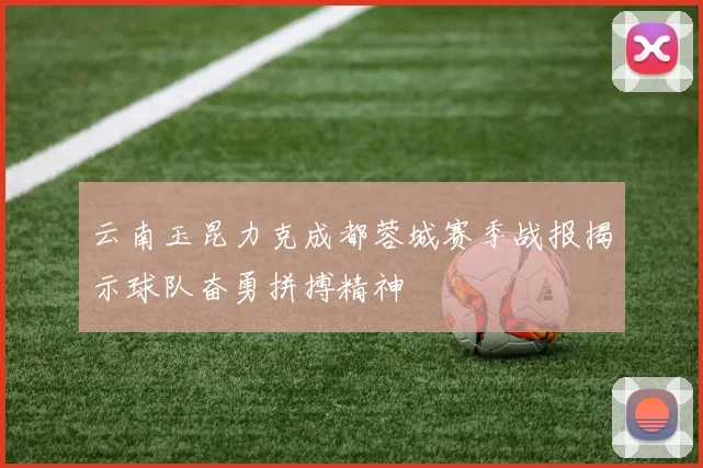 云南玉昆力克成都蓉城赛季战报揭示球队奋勇拼搏精神