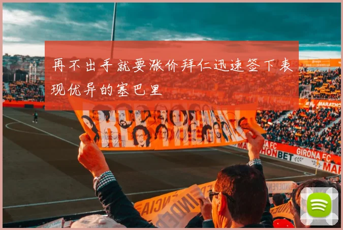 再不出手就要涨价拜仁迅速签下表现优异的塞巴里